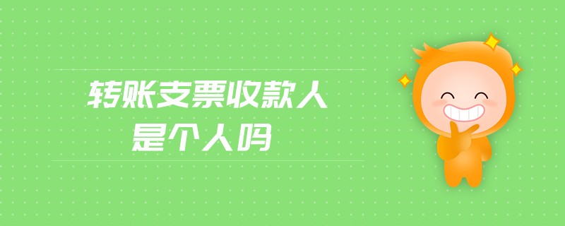 轉賬支票收款人是個人嗎