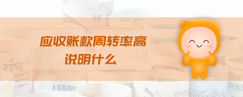 應(yīng)收賬款周轉(zhuǎn)率高說明什么