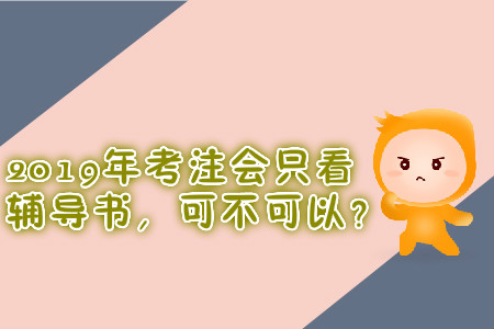 2019年考注會(huì)只看輔導(dǎo)書，可不可以？