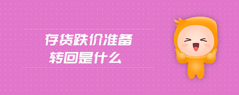 存貨跌價準(zhǔn)備轉(zhuǎn)回是什么