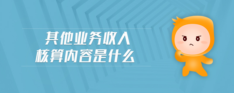 其他業(yè)務(wù)收入核算內(nèi)容是什么