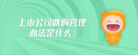 上市公司收購(gòu)管理辦法是什么