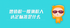 增值稅一般納稅人認定標準是什么