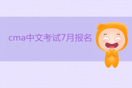 cma中文考試7月報(bào)名開始了嗎？