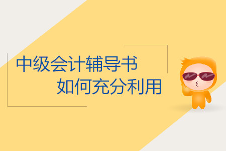 2019年中級會計(jì)考試怎么充分利用輔導(dǎo)書學(xué)習(xí)？