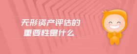 無形資產(chǎn)評估的重要性是什么