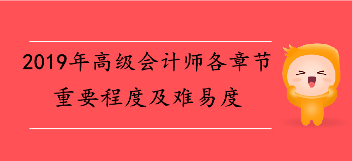 2019年高級(jí)會(huì)計(jì)師各章節(jié)重要程度及難易度