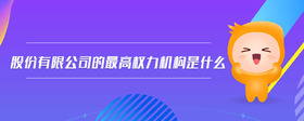 股份有限公司的最高權(quán)力機(jī)構(gòu)是什么