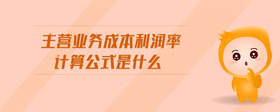主營(yíng)業(yè)務(wù)成本利潤(rùn)率計(jì)算公式是什么