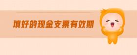 填好的現(xiàn)金支票有效期