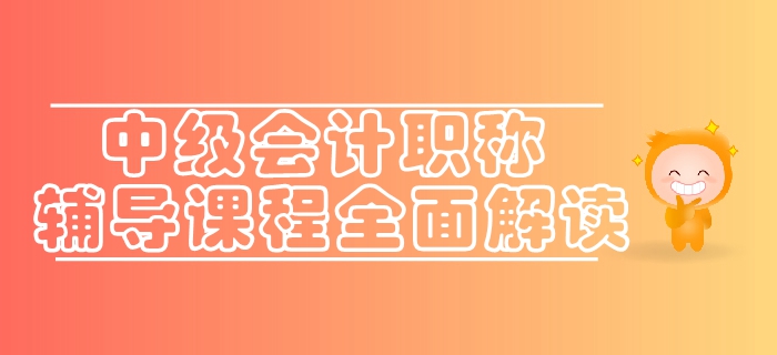 通關(guān)利器速來了解！東奧2019年中級會計職稱輔導(dǎo)課程全面解讀
