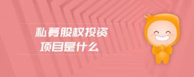 私募股權(quán)投資項(xiàng)目是什么