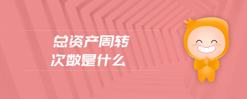 總資產(chǎn)周轉(zhuǎn)次數(shù)是什么