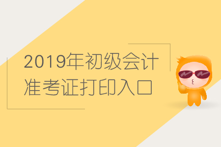 2019年初級會計準考證打印入口，在哪里？
