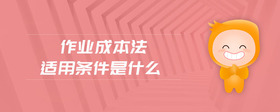 作業(yè)成本法適用條件是什么