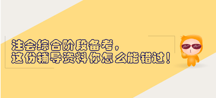 注冊(cè)會(huì)計(jì)師綜合階段備考，這份輔導(dǎo)資料你怎么能錯(cuò)過(guò)！