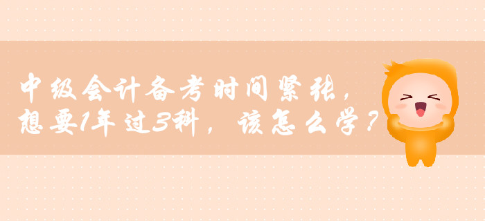 中級(jí)會(huì)計(jì)備考時(shí)間緊張，想要1年過(guò)3科，該怎么學(xué)？