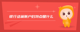 銀行結(jié)算賬戶的特點(diǎn)是什么