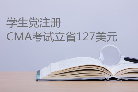 史上最高優(yōu)惠來(lái)襲，學(xué)生黨注冊(cè)CMA考試立省127美元！