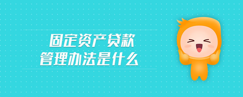 固定資產貸款管理辦法是什么