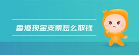 香港現(xiàn)金支票怎么取錢