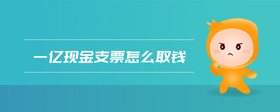 一億現(xiàn)金支票怎么取錢