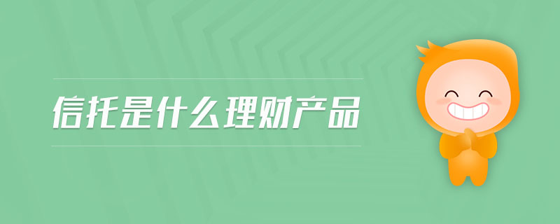 信托是什么理財產(chǎn)品
