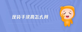 現(xiàn)貨手續(xù)費(fèi)怎么算