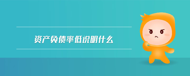 資產(chǎn)負(fù)債率低說明什么