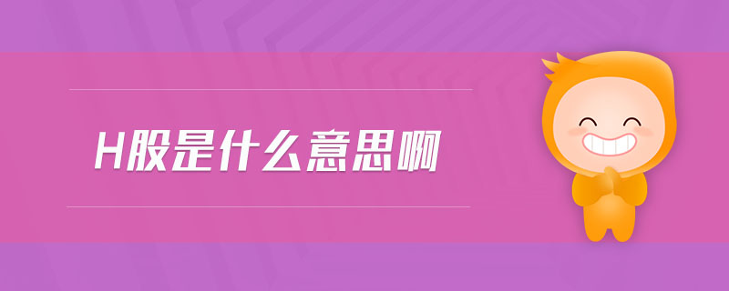 h股是什么意思啊
