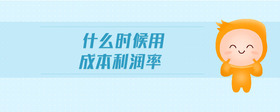 什么時(shí)候用成本利潤(rùn)率