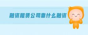 融資租賃公司靠什么融資