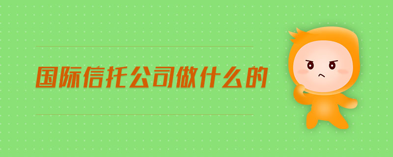 國際信托公司做什么的