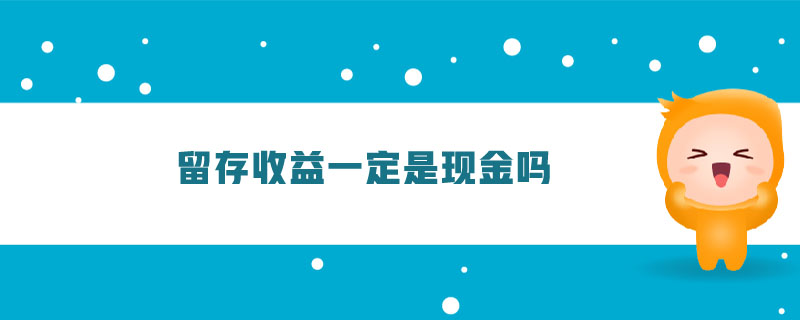 留存收益一定是現(xiàn)金嗎