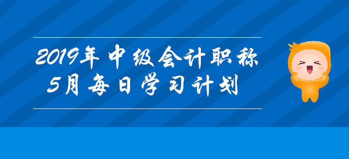 2019年中級會計職稱《財務管理》5月每日學習計劃