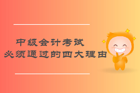 速來了解！2019年中級會計職稱考試必須通過的四大理由！