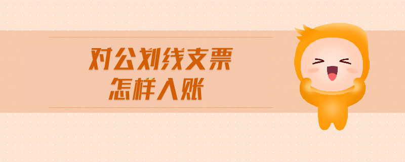 對(duì)公劃線支票怎樣入賬 對(duì)公劃線支票怎樣入賬