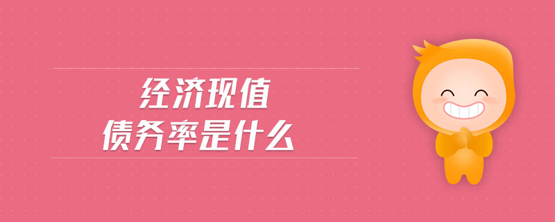 經(jīng)濟現(xiàn)值債務(wù)率是什么