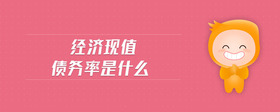 經(jīng)濟(jì)現(xiàn)值債務(wù)率是什么
