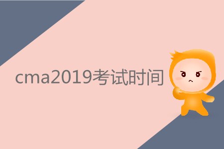 cma2019考試時間公布了嗎？