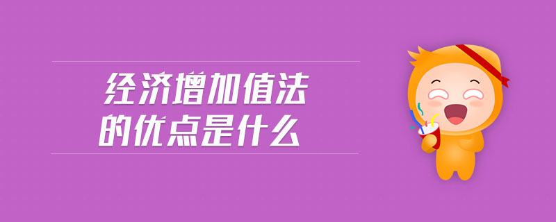 經(jīng)濟(jì)增加值法的優(yōu)點(diǎn)是什么