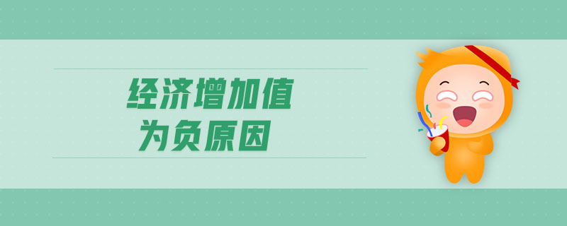 經(jīng)濟增加值為負原因
