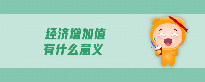 經(jīng)濟(jì)增加值有什么意義