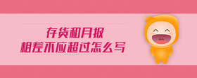 存貨和月報相差不應超過怎么寫
