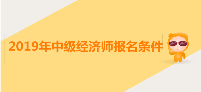 中級經(jīng)濟師考試報名要求都有哪些？
