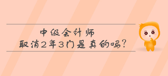 中級會計師取消2年3門是真的嗎？考生必看！