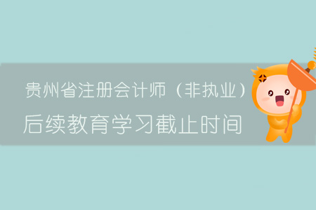2019年貴州省注冊會計師（非執(zhí)業(yè)）后續(xù)教育學(xué)習(xí)截止時間