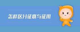 怎樣區(qū)分征收與征用