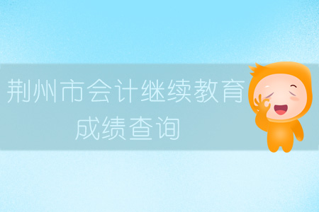 2019年荊州市會(huì)計(jì)繼續(xù)教育成績(jī)查詢