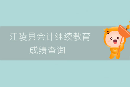 2019年江陵縣會計繼續(xù)教育成績查詢
